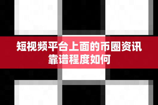短视频平台上面的币圈资讯靠谱程度如何-第1张图片-易欧app-全球最大的比特币交易所【官方网站】 短视频平台上面的币圈资讯靠谱程度如何-第1张图片-易欧app-全球最大的比特币交易所【官方网站】
