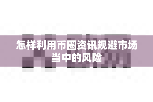 怎样利用币圈资讯规避市场当中的风险-第1张图片-易欧app-全球最大的比特币交易所【官方网站】 怎样利用币圈资讯规避市场当中的风险-第1张图片-易欧app-全球最大的比特币交易所【官方网站】