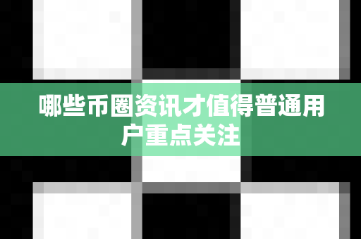 哪些币圈资讯才值得普通用户重点关注-第1张图片-易欧app-全球最大的比特币交易所【官方网站】 哪些币圈资讯才值得普通用户重点关注-第1张图片-易欧app-全球最大的比特币交易所【官方网站】