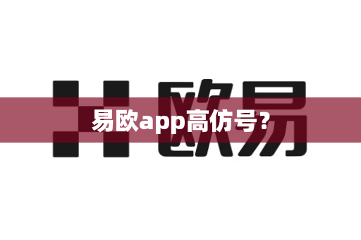 易欧app高仿号?-第1张图片-易欧app-全球最大的比特币交易所【官方网站】 易欧app高仿号?-第1张图片-易欧app-全球最大的比特币交易所【官方网站】