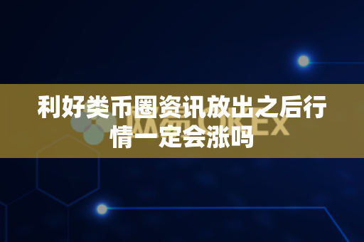 利好类币圈资讯放出之后行情一定会涨吗-第1张图片-易欧app-全球最大的比特币交易所【官方网站】