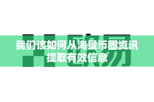 我们该如何从海量币圈资讯提取有效信息-第1张图片-易欧app-全球最大的比特币交易所【官方网站】 我们该如何从海量币圈资讯提取有效信息-第1张图片-易欧app-全球最大的比特币交易所【官方网站】
