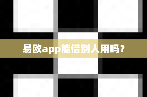 易欧app能借别人用吗？