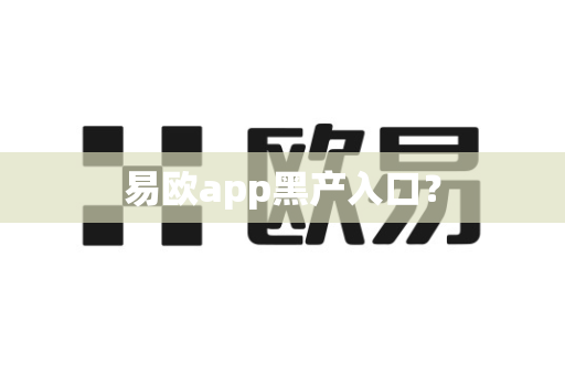 易欧app黑产入口?-第1张图片-易欧app-全球最大的比特币交易所【官方网站】 易欧app黑产入口?-第1张图片-易欧app-全球最大的比特币交易所【官方网站】