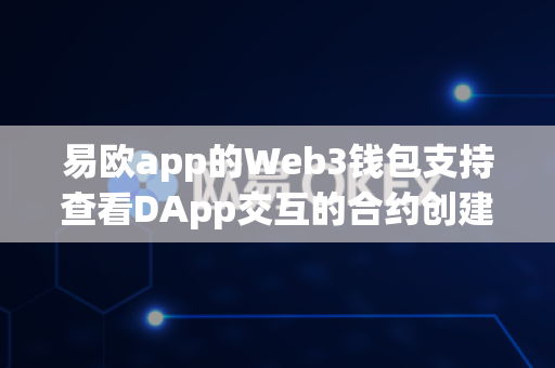 易欧app的Web3钱包支持查看DApp交互的合约创建时间吗？