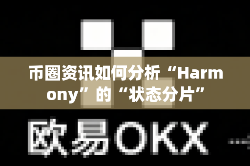 币圈资讯如何分析“Harmony”的“状态分片”