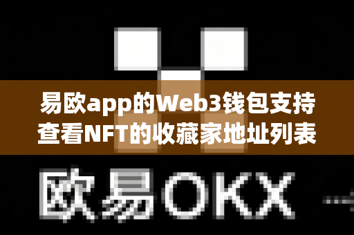 易欧app的Web3钱包支持查看NFT的收藏家地址列表吗？