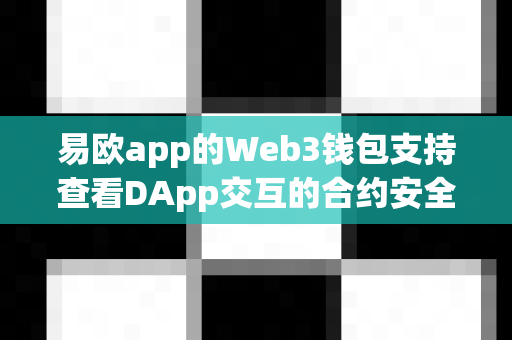 易欧app的Web3钱包支持查看DApp交互的合约安全性审计报告吗？