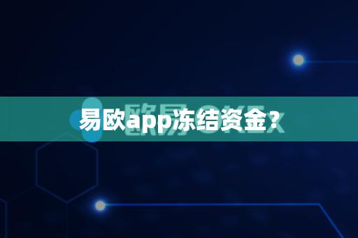 易欧app冻结资金?-第1张图片-易欧app-全球最大的比特币交易所【官方网站】 易欧app冻结资金?-第1张图片-易欧app-全球最大的比特币交易所【官方网站】