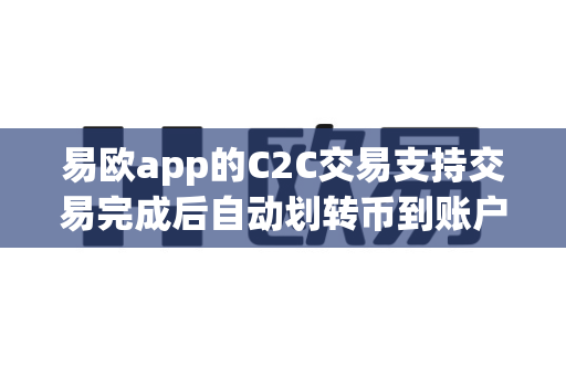 易欧app的C2C交易支持交易完成后自动划转币到账户吗？