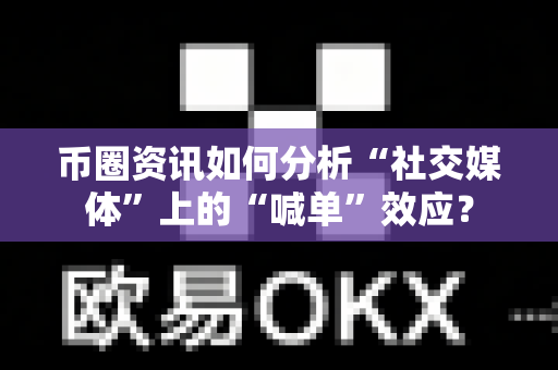 币圈资讯如何分析“社交媒体”上的“喊单”效应？