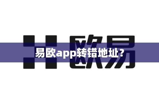 易欧app转错地址?-第1张图片-易欧app-全球最大的比特币交易所【官方网站】 易欧app转错地址?-第1张图片-易欧app-全球最大的比特币交易所【官方网站】