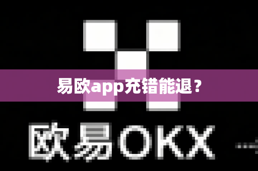 易欧app充错能退?-第1张图片-易欧app-全球最大的比特币交易所【官方网站】 易欧app充错能退?-第1张图片-易欧app-全球最大的比特币交易所【官方网站】