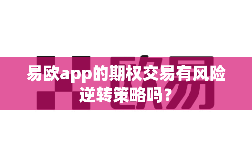 易欧app的期权交易有风险逆转策略吗?-第1张图片-易欧app-全球最大的比特币交易所【官方网站】 易欧app的期权交易有风险逆转策略吗?-第1张图片-易欧app-全球最大的比特币交易所【官方网站】