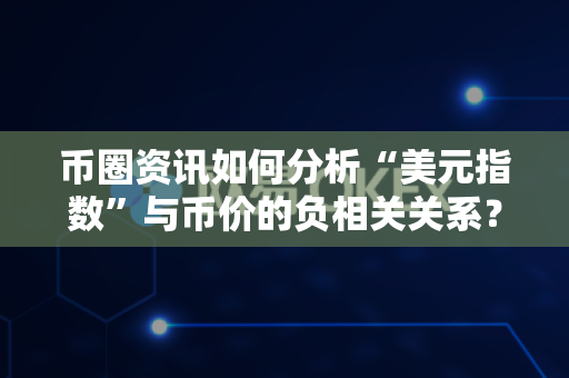 币圈资讯如何分析“美元指数”与币价的负相关关系?-第1张图片-易欧app-全球最大的比特币交易所【官方网站】 币圈资讯如何分析“美元指数”与币价的负相关关系?-第1张图片-易欧app-全球最大的比特币交易所【官方网站】