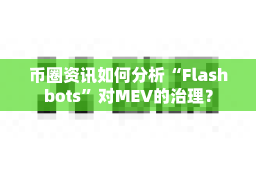 币圈资讯如何分析“Flashbots”对MEV的治理?-第1张图片-易欧app-全球最大的比特币交易所【官方网站】 币圈资讯如何分析“Flashbots”对MEV的治理?-第1张图片-易欧app-全球最大的比特币交易所【官方网站】
