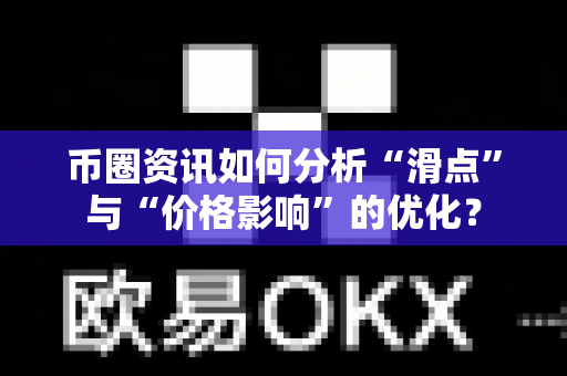 币圈资讯如何分析“滑点”与“价格影响”的优化?-第1张图片-易欧app-全球最大的比特币交易所【官方网站】 币圈资讯如何分析“滑点”与“价格影响”的优化?-第1张图片-易欧app-全球最大的比特币交易所【官方网站】