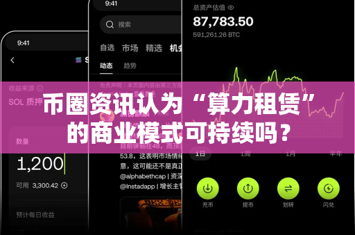 币圈资讯认为“算力租赁”的商业模式可持续吗？