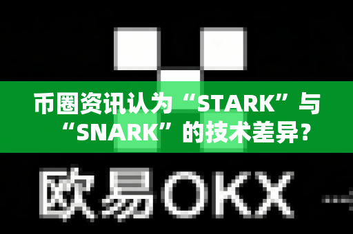 币圈资讯认为“STARK”与“SNARK”的技术差异?-第1张图片-易欧app-全球最大的比特币交易所【官方网站】 币圈资讯认为“STARK”与“SNARK”的技术差异?-第1张图片-易欧app-全球最大的比特币交易所【官方网站】