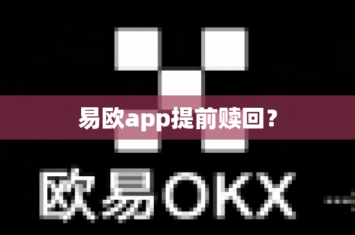 易欧app提前赎回？-第1张图片-易欧app-全球最大的比特币交易所【官方网站】