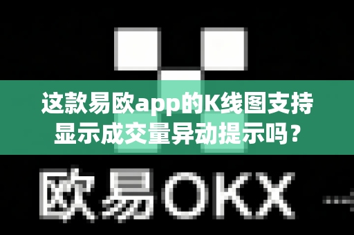 这款易欧app的K线图支持显示成交量异动提示吗？-第1张图片-易欧app-全球最大的比特币交易所【官方网站】