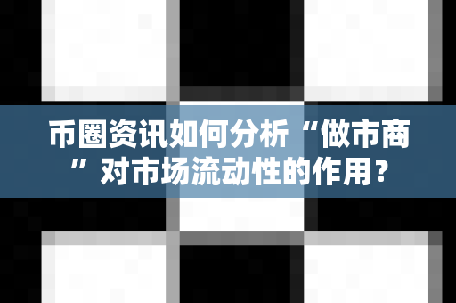 币圈资讯如何分析“做市商”对市场流动性的作用?-第1张图片-易欧app-全球最大的比特币交易所【官方网站】 币圈资讯如何分析“做市商”对市场流动性的作用?-第1张图片-易欧app-全球最大的比特币交易所【官方网站】