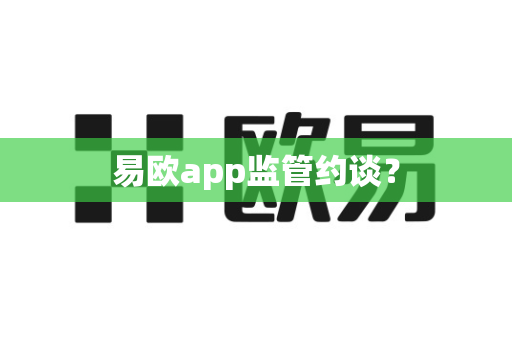 易欧app监管约谈?-第1张图片-易欧app-全球最大的比特币交易所【官方网站】 易欧app监管约谈?-第1张图片-易欧app-全球最大的比特币交易所【官方网站】