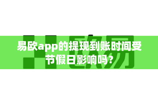 易欧app的提现到账时间受节假日影响吗?-第1张图片-易欧app-全球最大的比特币交易所【官方网站】 易欧app的提现到账时间受节假日影响吗?-第1张图片-易欧app-全球最大的比特币交易所【官方网站】