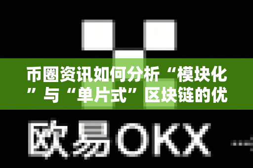 币圈资讯如何分析“模块化”与“单片式”区块链的优劣?-第1张图片-易欧app-全球最大的比特币交易所【官方网站】 币圈资讯如何分析“模块化”与“单片式”区块链的优劣?-第1张图片-易欧app-全球最大的比特币交易所【官方网站】