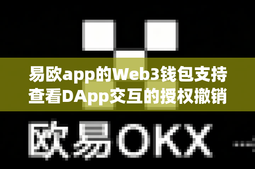 易欧app的Web3钱包支持查看DApp交互的授权撤销功能吗？-第1张图片-易欧app-全球最大的比特币交易所【官方网站】