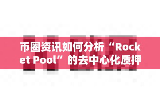 币圈资讯如何分析“Rocket Pool”的去中心化质押？-第1张图片-易欧app-全球最大的比特币交易所【官方网站】