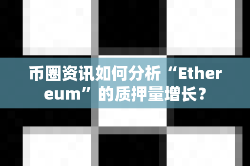 币圈资讯如何分析“Ethereum”的质押量增长?-第1张图片-易欧app-全球最大的比特币交易所【官方网站】 币圈资讯如何分析“Ethereum”的质押量增长?-第1张图片-易欧app-全球最大的比特币交易所【官方网站】