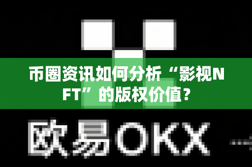 币圈资讯如何分析“影视NFT”的版权价值?-第1张图片-易欧app-全球最大的比特币交易所【官方网站】 币圈资讯如何分析“影视NFT”的版权价值?-第1张图片-易欧app-全球最大的比特币交易所【官方网站】