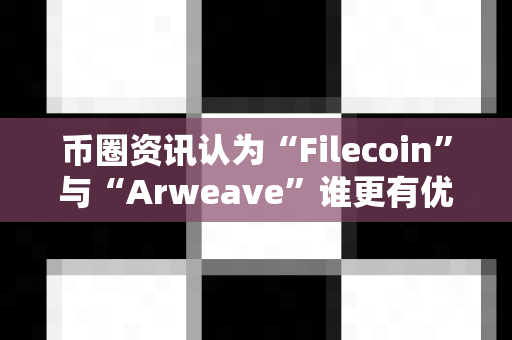币圈资讯认为“Filecoin”与“Arweave”谁更有优势?-第1张图片-易欧app-全球最大的比特币交易所【官方网站】 币圈资讯认为“Filecoin”与“Arweave”谁更有优势?-第1张图片-易欧app-全球最大的比特币交易所【官方网站】