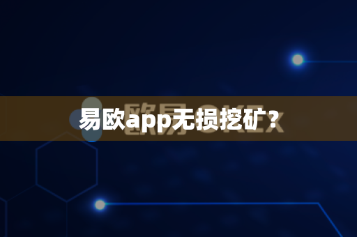 易欧app无损挖矿?-第1张图片-易欧app-全球最大的比特币交易所【官方网站】 易欧app无损挖矿?-第1张图片-易欧app-全球最大的比特币交易所【官方网站】