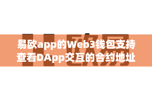 易欧app的Web3钱包支持查看DApp交互的合约地址吗?-第1张图片-易欧app-全球最大的比特币交易所【官方网站】 易欧app的Web3钱包支持查看DApp交互的合约地址吗?-第1张图片-易欧app-全球最大的比特币交易所【官方网站】