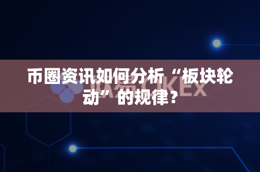 币圈资讯如何分析“板块轮动”的规律?-第1张图片-易欧app-全球最大的比特币交易所【官方网站】 币圈资讯如何分析“板块轮动”的规律?-第1张图片-易欧app-全球最大的比特币交易所【官方网站】