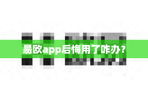 易欧app后悔用了咋办？