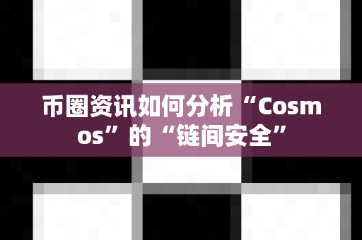 币圈资讯如何分析“Cosmos”的“链间安全”-第1张图片-易欧app-全球最大的比特币交易所【官方网站】 币圈资讯如何分析“Cosmos”的“链间安全”-第1张图片-易欧app-全球最大的比特币交易所【官方网站】