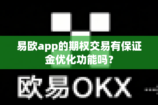 易欧app的期权交易有保证金优化功能吗?-第1张图片-易欧app-全球最大的比特币交易所【官方网站】 易欧app的期权交易有保证金优化功能吗?-第1张图片-易欧app-全球最大的比特币交易所【官方网站】