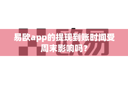 易欧app的提现到账时间受周末影响吗？-第1张图片-易欧app-全球最大的比特币交易所【官方网站】