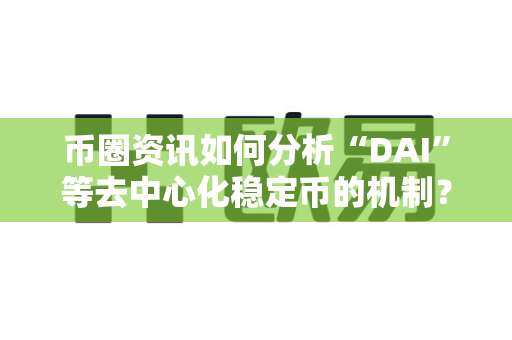 币圈资讯如何分析“DAI”等去中心化稳定币的机制?-第1张图片-易欧app-全球最大的比特币交易所【官方网站】 币圈资讯如何分析“DAI”等去中心化稳定币的机制?-第1张图片-易欧app-全球最大的比特币交易所【官方网站】