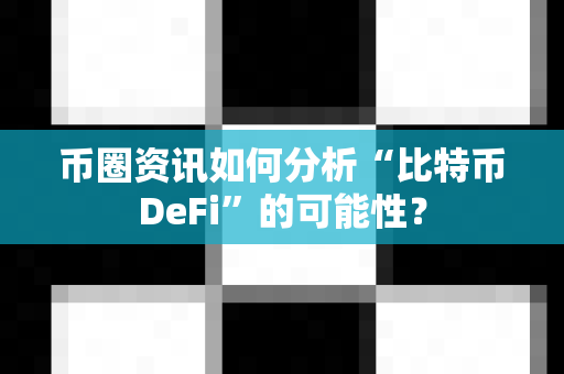 币圈资讯如何分析“比特币DeFi”的可能性？-第1张图片-易欧app-全球最大的比特币交易所【官方网站】