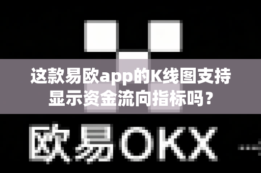 这款易欧app的K线图支持显示资金流向指标吗？-第1张图片-易欧app-全球最大的比特币交易所【官方网站】