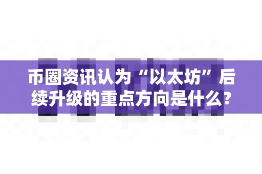 币圈资讯认为“以太坊”后续升级的重点方向是什么?-第1张图片-易欧app-全球最大的比特币交易所【官方网站】 币圈资讯认为“以太坊”后续升级的重点方向是什么?-第1张图片-易欧app-全球最大的比特币交易所【官方网站】
