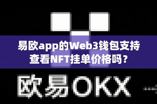 易欧app的Web3钱包支持查看NFT挂单价格吗？-第1张图片-易欧app-全球最大的比特币交易所【官方网站】