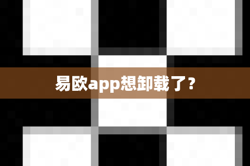 易欧app想卸载了？