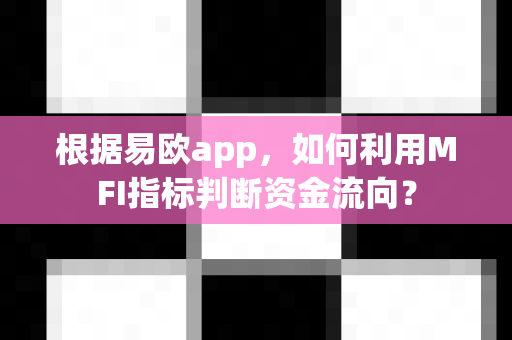 根据易欧app,如何利用MFI指标判断资金流向?-第1张图片-易欧app-全球最大的比特币交易所【官方网站】 根据易欧app,如何利用MFI指标判断资金流向?-第1张图片-易欧app-全球最大的比特币交易所【官方网站】