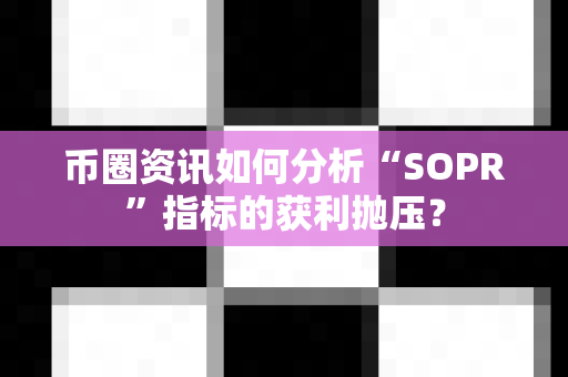 币圈资讯如何分析“SOPR”指标的获利抛压?-第1张图片-易欧app-全球最大的比特币交易所【官方网站】 币圈资讯如何分析“SOPR”指标的获利抛压?-第1张图片-易欧app-全球最大的比特币交易所【官方网站】