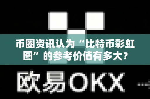 币圈资讯认为“比特币彩虹图”的参考价值有多大?-第1张图片-易欧app-全球最大的比特币交易所【官方网站】 币圈资讯认为“比特币彩虹图”的参考价值有多大?-第1张图片-易欧app-全球最大的比特币交易所【官方网站】